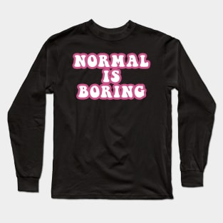 Normal Is Boring Long Sleeve T-Shirt